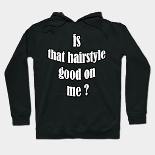 is that hairstyle good on me Hoodie